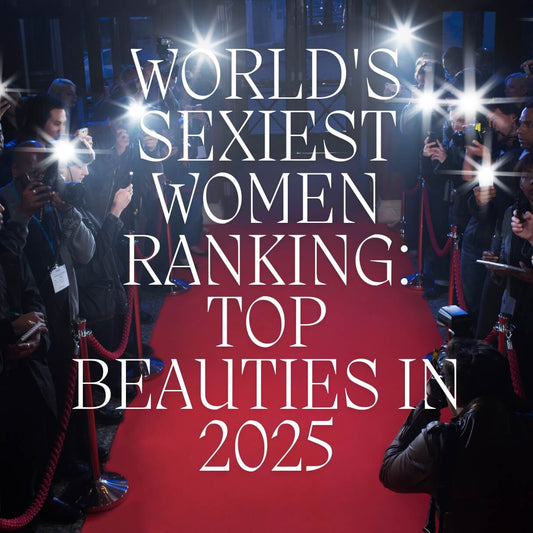 World's Sexiest Women Ranking: Top Beauties in 2025