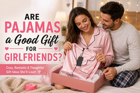 Are Pajamas a Good Gift for Girlfriends? The Ultimate Guide to Cozy and Romantic Gifting