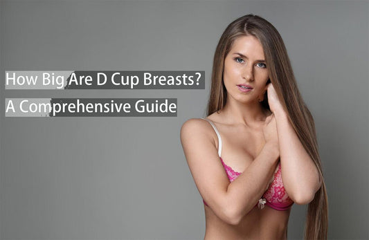 How Big Are D Cup Breasts? A Comprehensive Guide